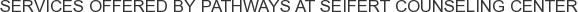 Services offered by Pathways at Seifert Counseling Center