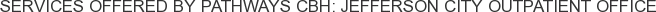Services offered by Pathways CBH: Jefferson City Outpatient Office