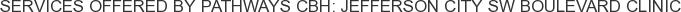 Services offered by Pathways CBH: Jefferson City SW Boulevard Clinic