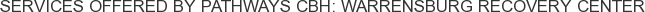 Services offered by Pathways CBH: Warrensburg Recovery Center