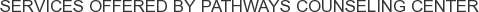 Services offered by Pathways Counseling Center