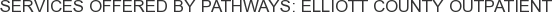 Services offered by Pathways: Elliott County Outpatient