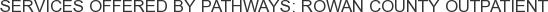 Services offered by Pathways: Rowan County Outpatient