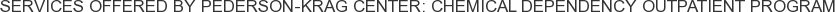 Services offered by Pederson-Krag Center: Chemical Dependency Outpatient Program