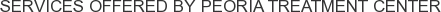 Services offered by Peoria Treatment Center
