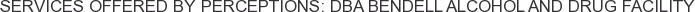 Services offered by Perceptions: DBA Bendell Alcohol and Drug Facility