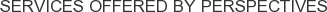 Services offered by Perspectives