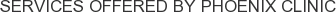 Services offered by Phoenix Clinic
