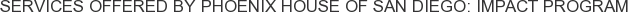 Services offered by Phoenix House of San Diego: Impact Program
