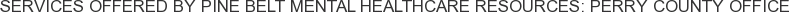 Services offered by Pine Belt Mental Healthcare Resources: Perry County Office