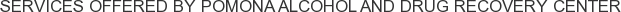Services offered by Pomona Alcohol and Drug Recovery Center