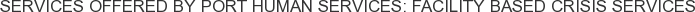 Services offered by PORT Human Services: Facility Based Crisis Services