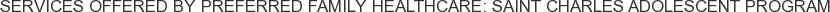 Services offered by Preferred Family Healthcare: Saint Charles Adolescent Program