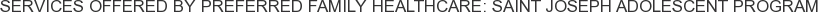Services offered by Preferred Family Healthcare: Saint Joseph Adolescent Program