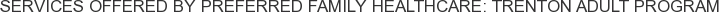 Services offered by Preferred Family Healthcare: Trenton Adult Program