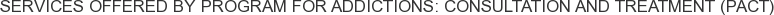 Services offered by Program for Addictions: Consultation and Treatment (PACT)