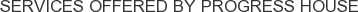 Services offered by Progress House