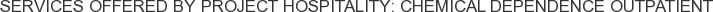Services offered by Project Hospitality: Chemical Dependence Outpatient