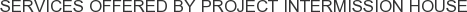 Services offered by Project Intermission House