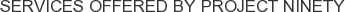 Services offered by Project Ninety
