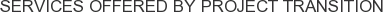 Services offered by Project Transition