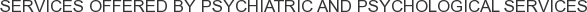 Services offered by Psychiatric and Psychological Services