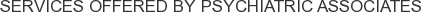 Services offered by Psychiatric Associates