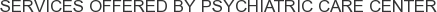 Services offered by Psychiatric Care Center