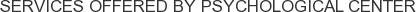 Services offered by Psychological Center