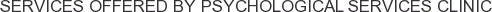 Services offered by Psychological Services Clinic