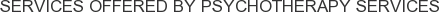 Services offered by Psychotherapy Services