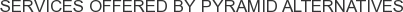 Services offered by Pyramid Alternatives