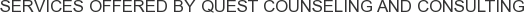 Services offered by Quest Counseling and Consulting