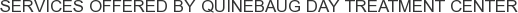 Services offered by Quinebaug Day Treatment Center
