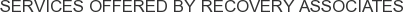 Services offered by Recovery Associates