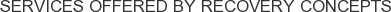 Services offered by Recovery Concepts