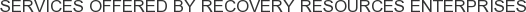 Services offered by Recovery Resources Enterprises