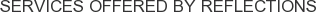 Services offered by Reflections