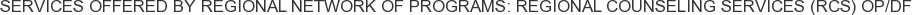Services offered by Regional Network of Programs: Regional Counseling Services (RCS) OP/DF