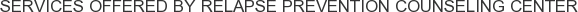 Services offered by Relapse Prevention Counseling Center