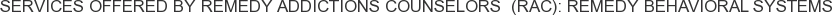 Services offered by Remedy Addictions Counselors (RAC): Remedy Behavioral Systems