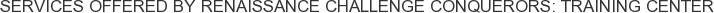 Services offered by Renaissance Challenge Conquerors: Training Center