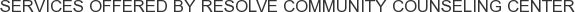 Services offered by Resolve Community Counseling Center