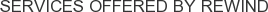 Services offered by Rewind