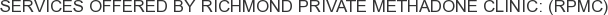 Services offered by Richmond Private Methadone Clinic: (RPMC)