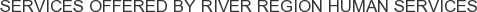 Services offered by River Region Human Services