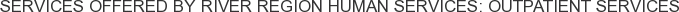 Services offered by River Region Human Services: Outpatient Services