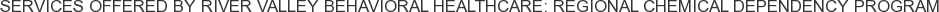 Services offered by River Valley Behavioral Healthcare: Regional Chemical Dependency Program