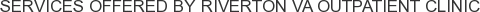 Services offered by Riverton VA Outpatient Clinic