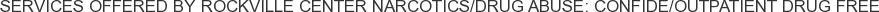 Services offered by Rockville Center Narcotics/Drug Abuse: Confide/Outpatient Drug Free